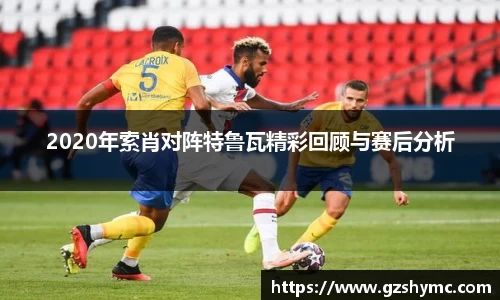 2020年索肖对阵特鲁瓦精彩回顾与赛后分析