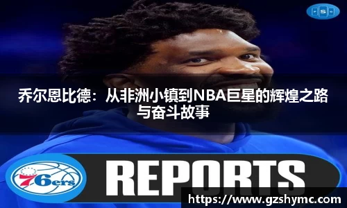 乔尔恩比德：从非洲小镇到NBA巨星的辉煌之路与奋斗故事